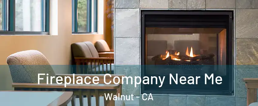  Fireplace Company Near Me Walnut - CA