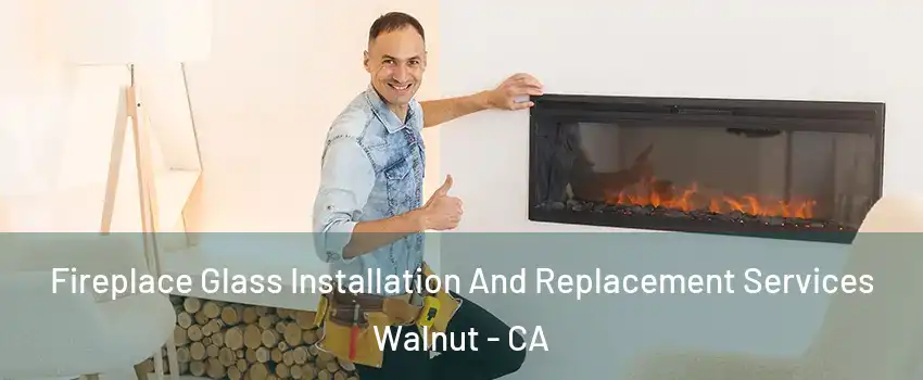  Fireplace Glass Installation And Replacement Services Walnut - CA