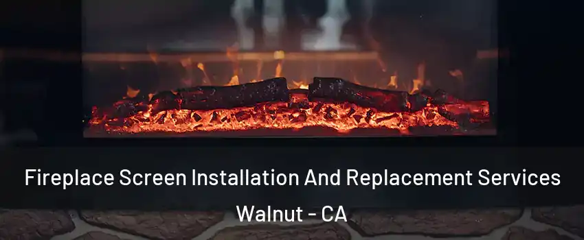  Fireplace Screen Installation And Replacement Services Walnut - CA