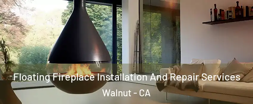Floating Fireplace Installation And Repair Services Walnut - CA