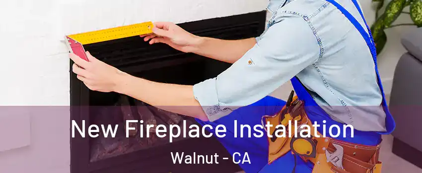  New Fireplace Installation Walnut - CA