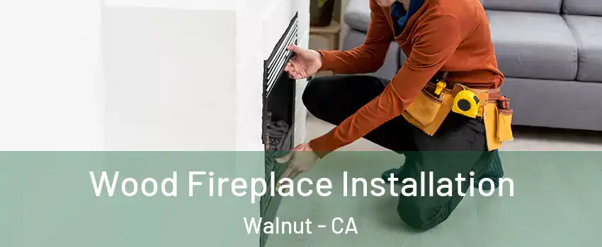  Wood Fireplace Installation Walnut - CA