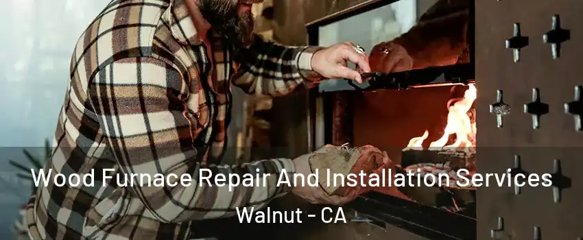  Wood Furnace Repair And Installation Services Walnut - CA